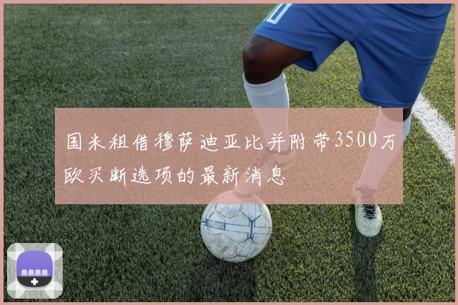 国米租借穆萨迪亚比并附带3500万欧买断选项的最新消息